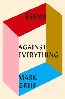 Against Everything - Mark Greif - 10/22/2016 - 4:30pm