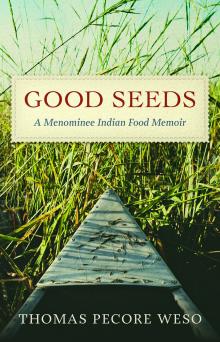 Good Seeds: A Menominee Indian Food Memoir - Thomas Pecore Weso - 10/22/2016 - 3:00pm