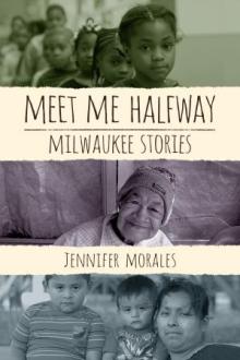 Meet Me Halfway: Milwaukee Stories - Jennifer Morales - 10/24/2015 - 12:00pm