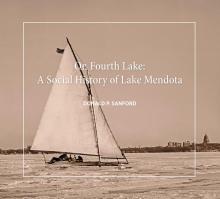 On Fourth Lake: A Social History of Lake Mendota - Don Sanford - 10/22/2016 - 10:30am