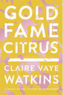 Gold Fame Citrus - Claire Vaye Watkins - 04/12/2018 - 7:00pm