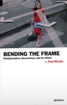 Bending the Frame - Fred Ritchin - 10/16/2014 - 4:00pm