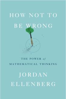 How Not to Be Wrong - Jordan Ellenberg - 10/16/2014 - 5:30pm