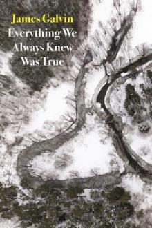 Everything We Always Knew Was True - James Galvin - 10/21/2016 - 7:30pm