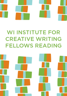 2021 Wisconsin Institute for Creative Writing Fellows Reading - Emma Binder, Jari Bradley, Sasha Debevec-McKenney, Victoria C. Flanagan, Sandra Hong, Taylor Koekkoek - 04/21/2021 - 7:00pm
