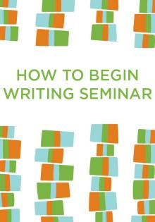 How to Begin: Writing Seminar - Susanna Daniel, Michelle Wildgen - 04/01/2020 - 10:30am