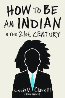 How To Be An Indian In The 21st Century - Louis V. Clark III (Two Shoes) - 11/04/2017 - 3:00pm