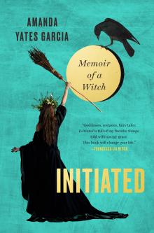Initiated: Memoir of a Witch - Amanda Yates Garcia - 10/18/2019 - 9:00pm