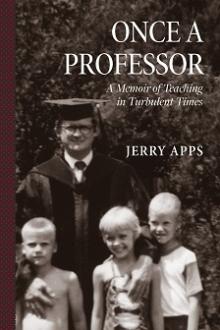 Once a Professor: A Memoir of Teaching in Turbulent Times - Jerry Apps - 10/13/2018 - 3:00pm
