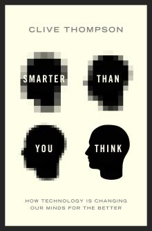 Smarter Than You Think: How Technology Is Changing Our Minds For The Better - Clive Thompson - 10/18/2013 - 5:30pm