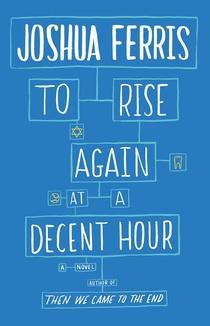 To Rise Again at a Decent Hour - Joshua Ferris - 05/20/2014 - 6:00pm