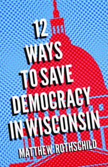 Twelve Ways to Save Democracy in Wisconsin - Matt Rothschild - 03/31/2022 - 7:00pm