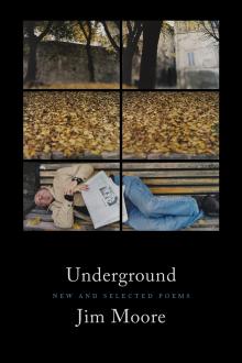 Underground: New and Selected Poems - Jim Moore - 10/17/2014 - 7:00pm