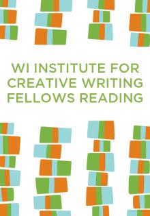 2018 Wisconsin Institute for Creative Writing Fellows Reading -  - 04/05/2018 - 7:00pm