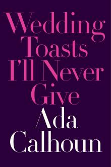 Wedding Toasts I'll Never Give - Ada Calhoun - 11/04/2017 - 6:00pm