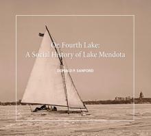 On Fourth Lake: A Social History of Lake Mendota - Don Sanford - 10/22/2016 - 10:30am