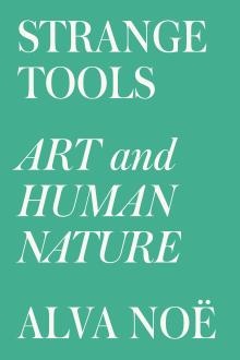 Strange Tools: Art and Human Nature - Alva Noë - 10/23/2015 - 5:30pm