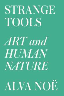 Strange Tools: Art and Human Nature - Alva Noë - 10/23/2015 - 5:30pm